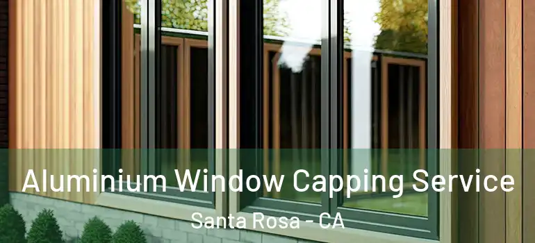  Aluminium Window Capping Service Santa Rosa - CA