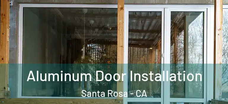  Aluminum Door Installation Santa Rosa - CA