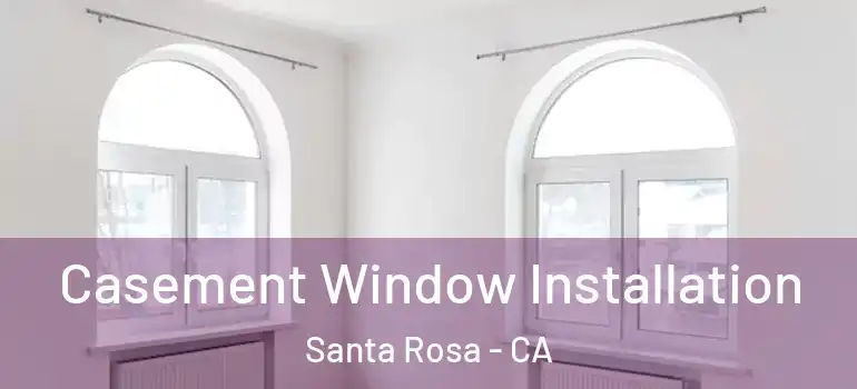  Casement Window Installation Santa Rosa - CA
