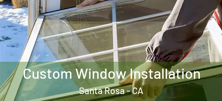  Custom Window Installation Santa Rosa - CA
