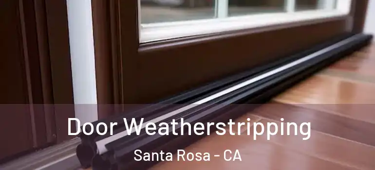  Door Weatherstripping Santa Rosa - CA