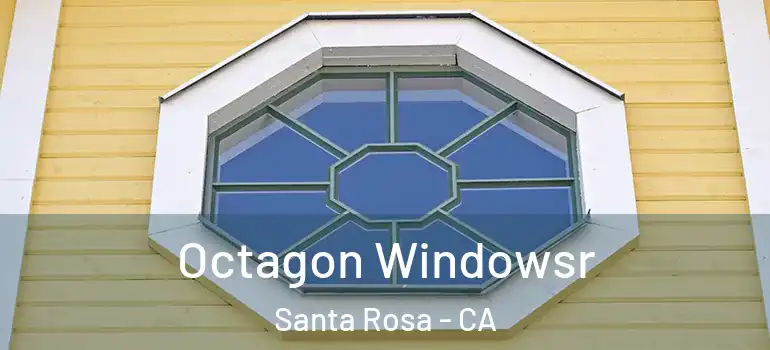 Octagon Windowsr Santa Rosa - CA