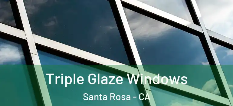  Triple Glaze Windows Santa Rosa - CA